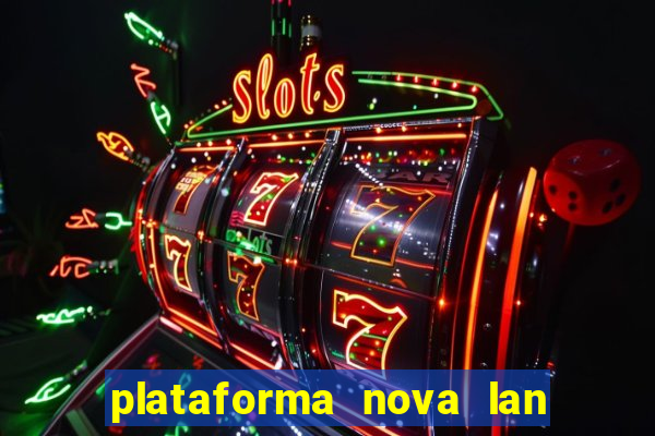 plataforma nova lan  ada hoje 2024